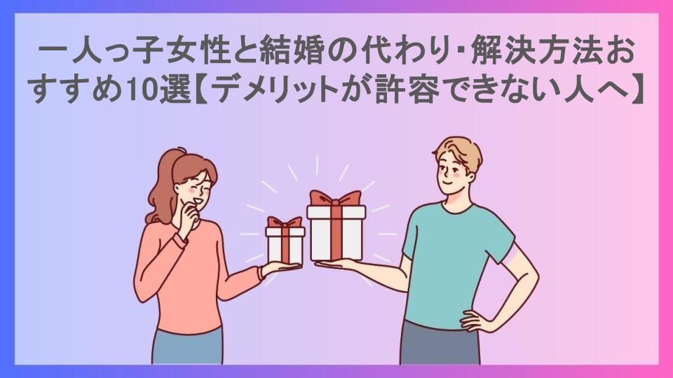 一人っ子女性と結婚の代わり・解決方法おすすめ10選【デメリットが許容できない人へ】